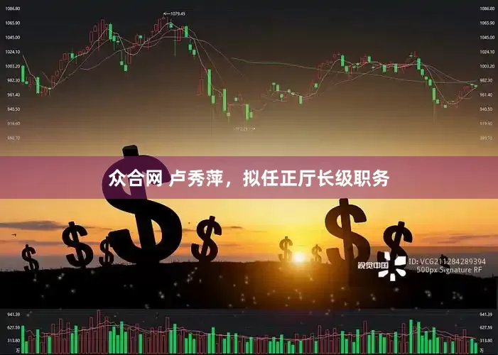 众合网 卢秀萍，拟任正厅长级职务