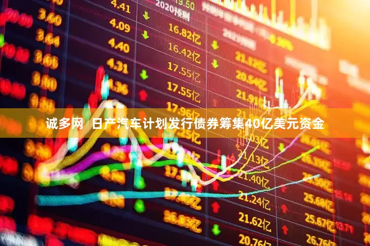 诚多网  日产汽车计划发行债券筹集40亿美元资金